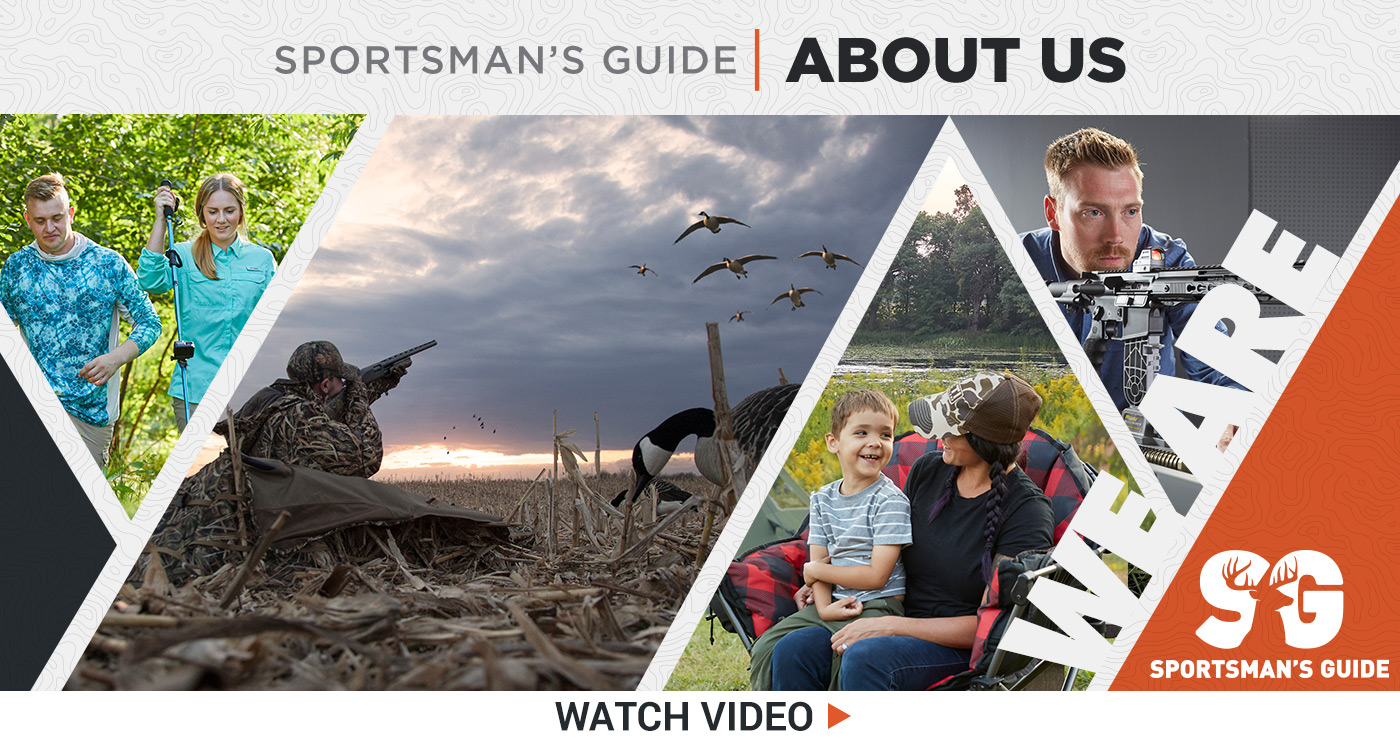 Watch About Us Video! Sportsman's Guide. About Us.
